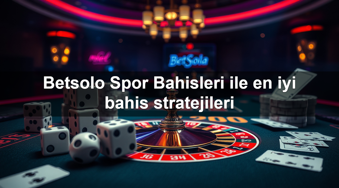 betsolo spor bahisleri ile en iyi bahis stratejileri 1779904967567